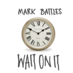 Wait On It  By Mark Battles